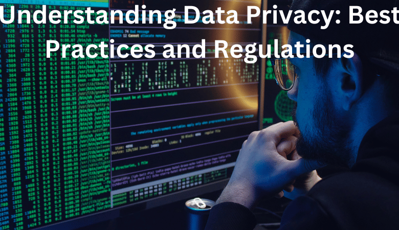 Understanding Data Privacy: Best Practices and Regulations