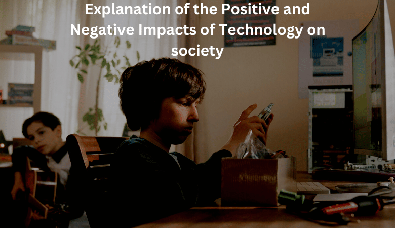 Explanation of the Positive and Negative Impacts of Technology on society