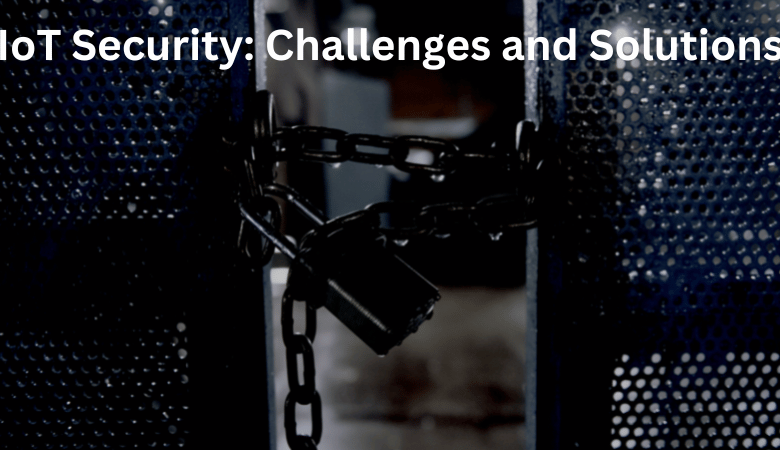 IoT Security: Challenges and Solutions