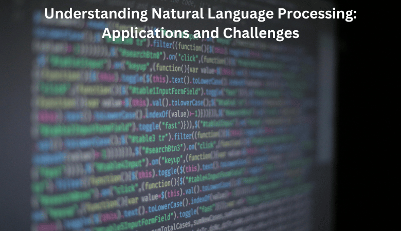 Understanding Natural Language Processing: Applications and Challenges