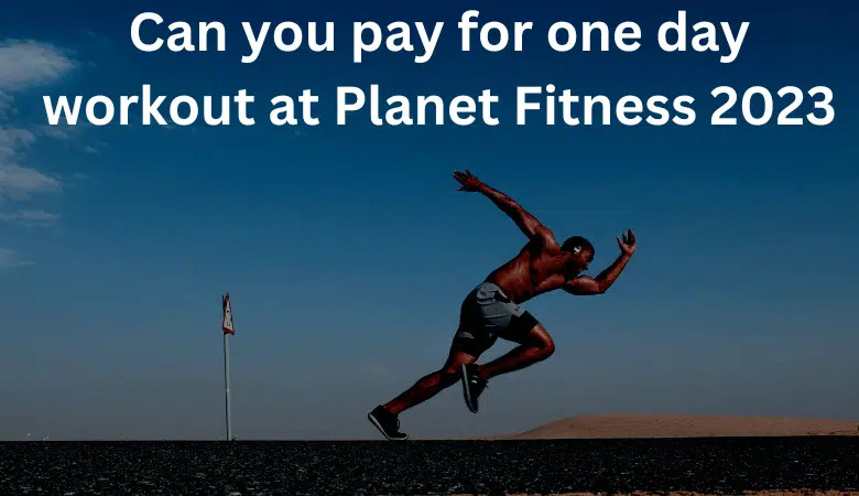 Can you pay for one day workout at Planet Fitness 2023