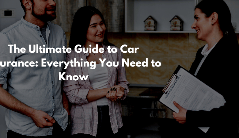 The Ultimate Guide to Car Insurance: Everything You Need to Know